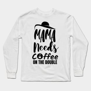 Mama needs coffee on the double. Long Sleeve T-Shirt